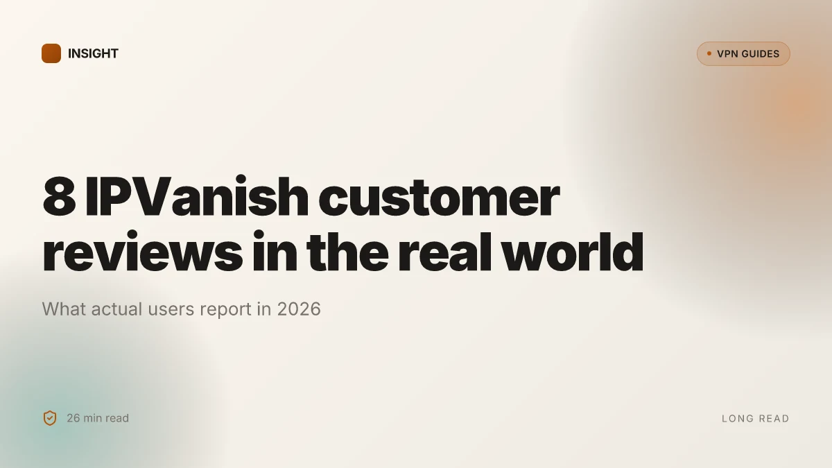 8 IPVanish customer reviews that reveal the VPN in the real world (2026 Update)
